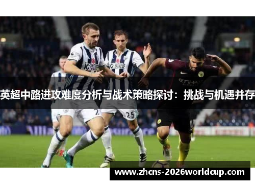 英超中路进攻难度分析与战术策略探讨：挑战与机遇并存