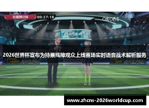 2026世界杯宣布为持票残障观众上线赛场实时语音战术解析服务 2026世界杯宣布为持票残障观众上线赛场实时语音战术解析服务