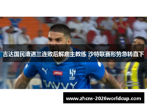 吉达国民遭遇三连败后解雇主教练 沙特联赛形势急转直下 吉达国民遭遇三连败后解雇主教练 沙特联赛形势急转直下