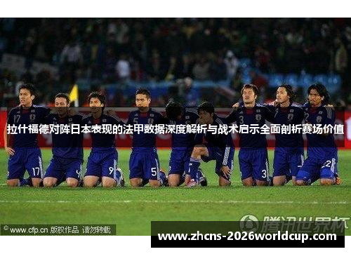 拉什福德对阵日本表现的法甲数据深度解析与战术启示全面剖析赛场价值 拉什福德对阵日本表现的法甲数据深度解析与战术启示全面剖析赛场价值